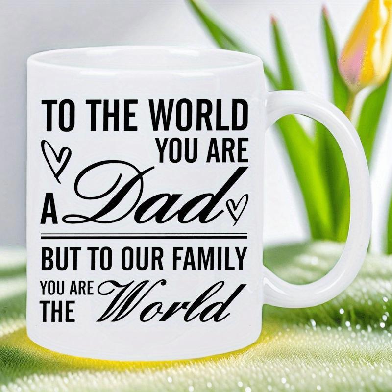 Tailorly White Ceramic 11 oz Mug - To The World You Are A Dad But To Our Family You Are The World Elegant Typography Featuring Handwritten Script And Minimalist