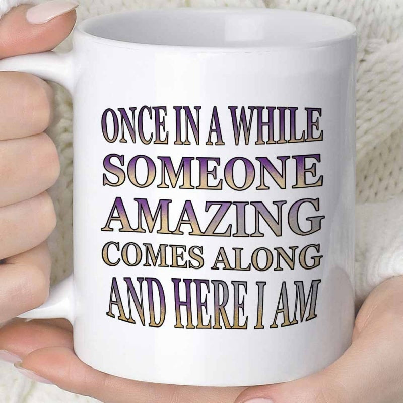 Tailorly White Ceramic 11 oz Mug - Once In A While Someone Amazing Comes Along And Here I Am Elegant Bold Gradient Lettering With Stylish Modern Typography Quote