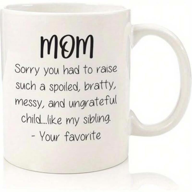 Tailorly White Ceramic 11 oz Mug - Mom Sorry You Had To Raise Such A Spoiled Bratty Messy And Ungrateful Child Like My Sibling Your Favorite Minimalist Featuring