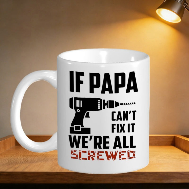 Tailorly White Ceramic 11 oz Mug - If Papa Cant Fix It Were All Screwed Bold Industrial Electric Power Tool Silhouette For Home Workshop Drill
