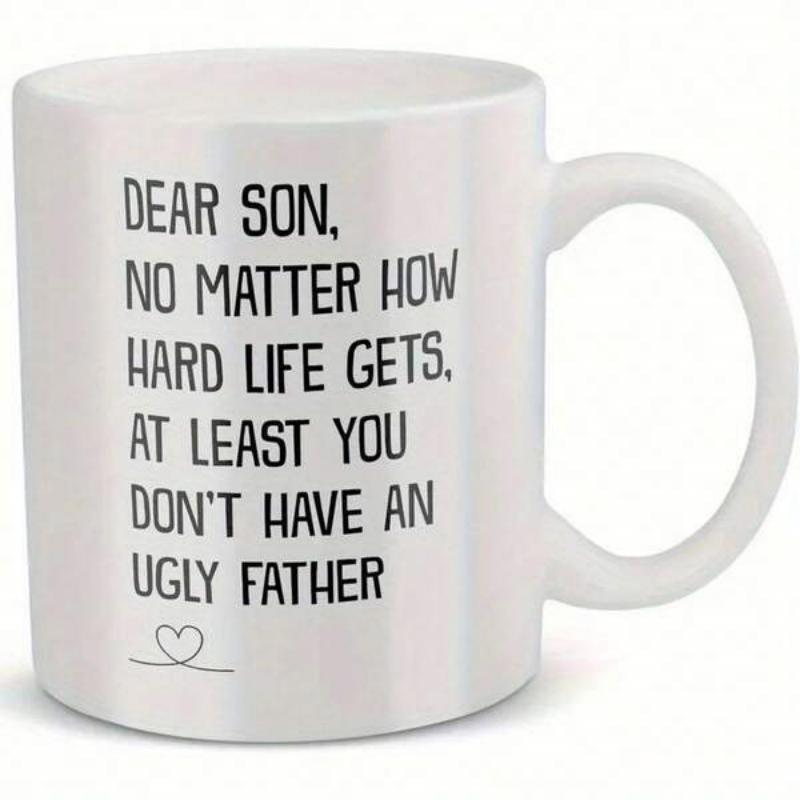 Tailorly White Ceramic 11 oz Mug - Dear Son No Matter How Hard Life Gets At Least You Dont Have An Ugly Father Minimalist Clean White Ceramic Vessel With Simple