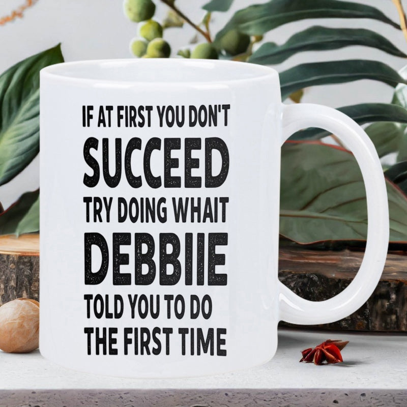 Tailorly White Ceramic 11 oz Mug - If At First You Dont Succeed Try Doing What Debbie Told You To Do The First Time Simple Minimalist White Ceramic Vessel Sitting