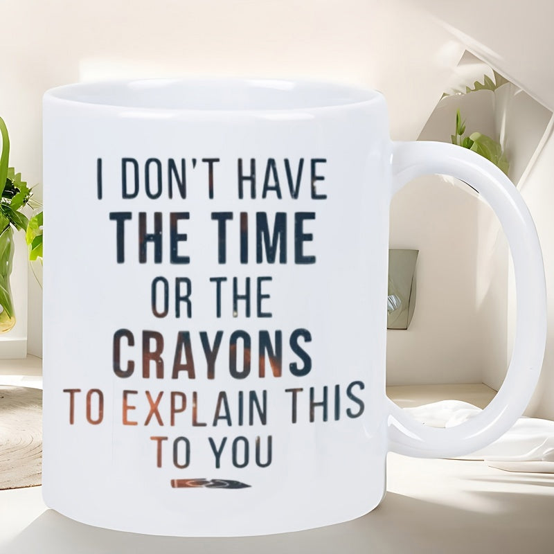 Tailorly White Ceramic 11 oz Mug - I Don't Have The Time Or The Crayons To Explain This To You Elegant Ceramic Vessel With Bold Typography And Small Crayon