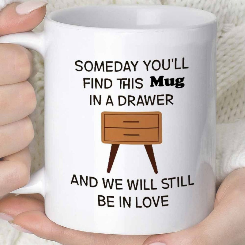Tailorly White Ceramic 11 oz Mug - Someday Youll Find This Mug In A Drawer And We Will Still Be In Love Minimalist Brown Wooden Cabinet With Two Drawers And