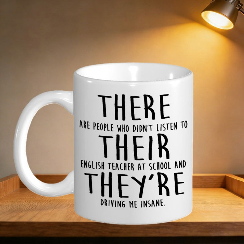 Tailorly White Ceramic 11 oz Mug - There Are People Who Didn't Listen To Their English Teacher At School And They're Driving Me Insane Classic Ceramic Vessel