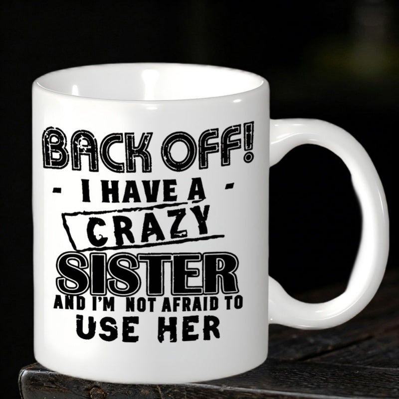 Tailorly White Ceramic 11 oz Mug - Back Off I Have A Crazy Sister And Im Not Afraid To Use Her Bold Distressed Black Typographic Print On Minimalist