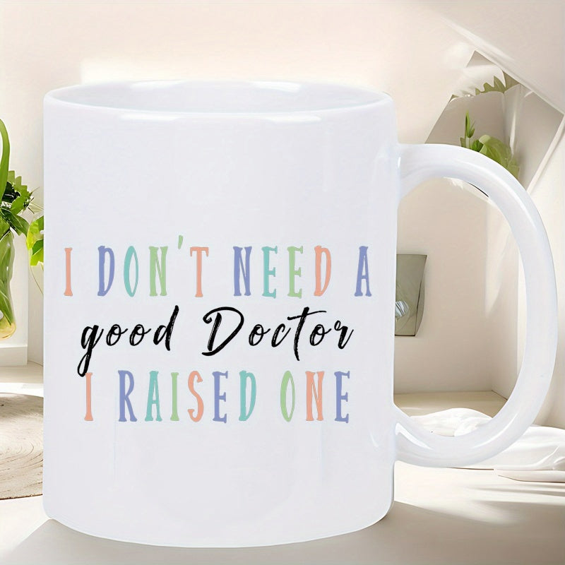 Tailorly White Ceramic 11 oz Mug - I Don't Need A Good Doctor I Raised One Minimalist Aesthetic Featuring Multi Colored Block Letters And Black Flowing Script Mug