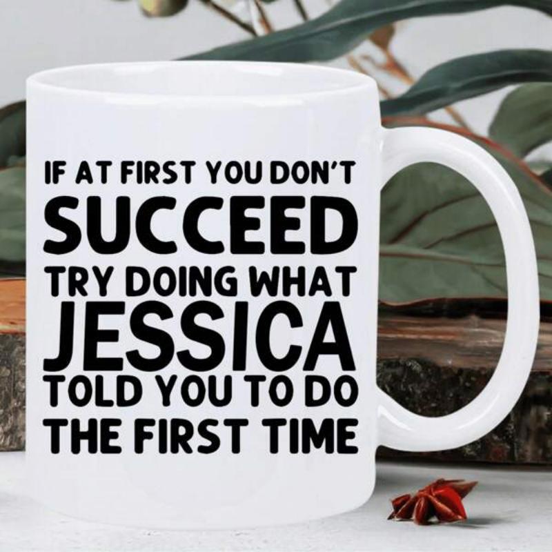 Tailorly White Ceramic 11 oz Mug - If At First You Don't Succeed Try Doing What Jessica Told You To Do The First Time Sleek White Surface Featuring Bold Black