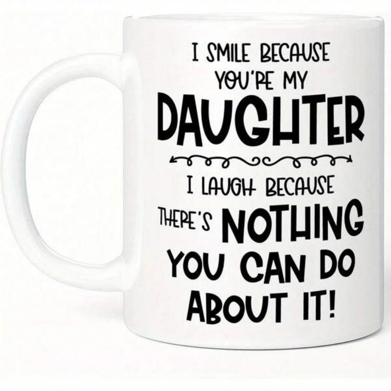 Tailorly White Ceramic 11 oz Mug - I Smile Because Youre My Daughter I Laugh Because Theres Nothing You Can Do About It Minimalist Bold Black Typography Styled