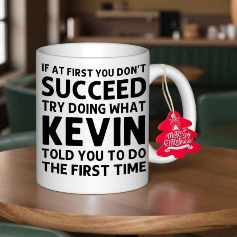 Tailorly White Ceramic 11 oz Mug - If At First You Don't Succeed Try Doing What Kevin Told You To Do The First Time Polished Standing Sturdy On Wooden Table Mug