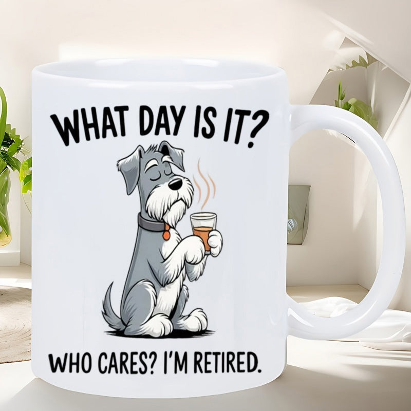 Tailorly White Ceramic 11 oz Mug - What Day Is It Who Cares Im Retired Cartoon Grey Schnauzer Dog Holding Steaming Hot Coffee Cup Schnauzer