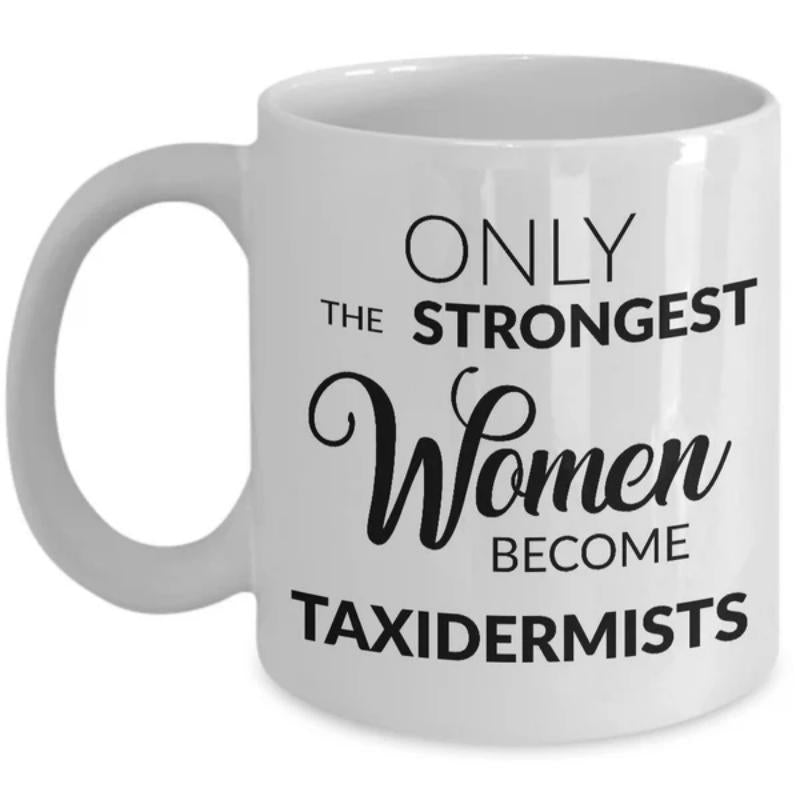 Tailorly White Ceramic 11 oz Mug - Only The Strongest Women Become Taxidermists Elegant White Ceramic Featuring Bold Lettering Mug