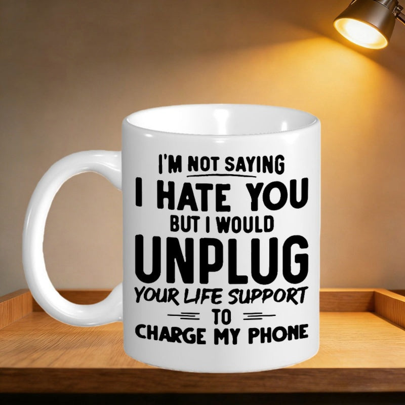 Tailorly White Ceramic 11 oz Mug - Im Not Saying I Hate You But I Would Unplug Your Life Support To Charge My Phone Bold Black Block Lettering With Modern