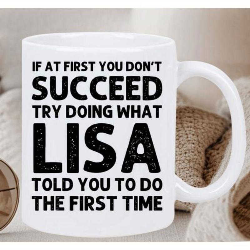 Tailorly White Ceramic 11 oz Mug - If At First You Dont Succeed Try Doing What Lisa Told You To Do The First Time Bold Distressed Black Typography Featuring
