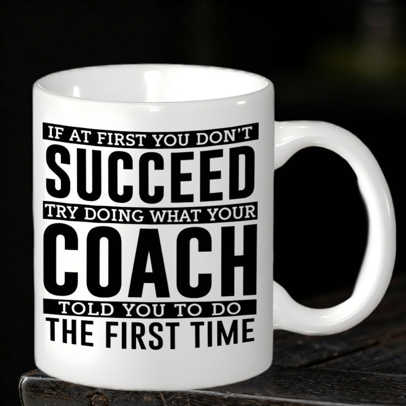 Tailorly White Ceramic 11 oz Mug - If At First You Dont Succeed Try Doing What Your Coach Told You To Do The First Time Bold Black Lettering Featuring Minimalist