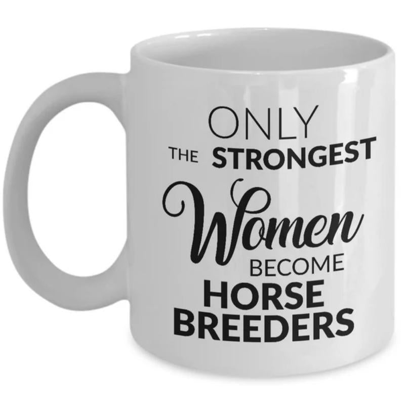 Tailorly White Ceramic 11 oz Mug - Only The Strongest Women Become Horse Breeders Minimalist White Ceramic Vessel Featuring Bold Black Motivational Typography Mug