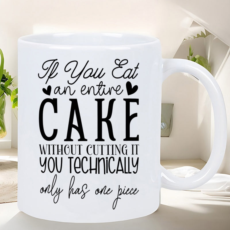 Tailorly White Ceramic 11 oz Mug - If You Eat An Entire Cake Without Cutting It You Technically Only Has One Piece Elegant Script And Bold Typography Featuring