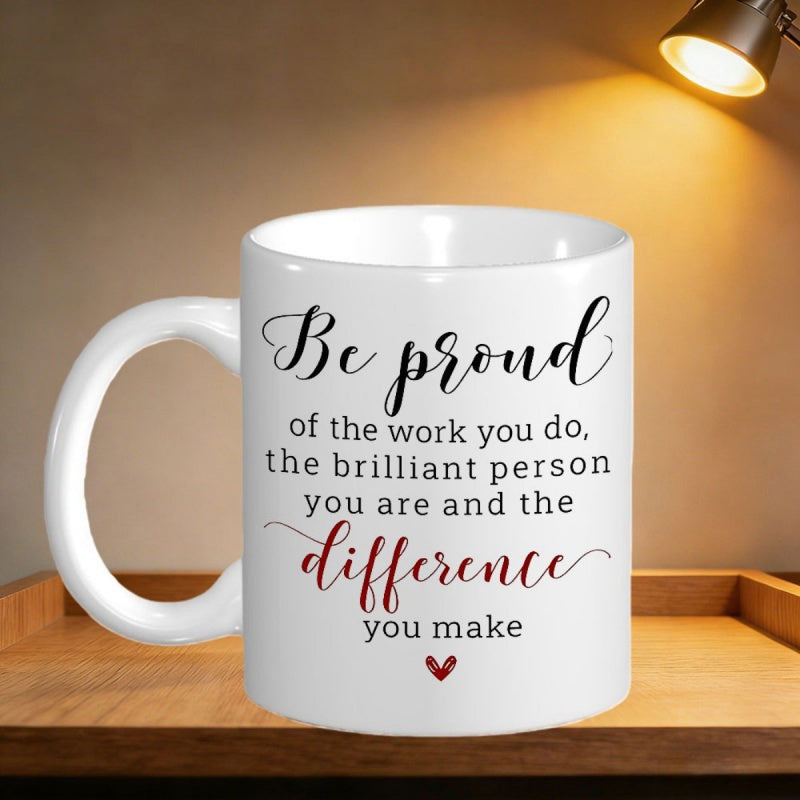 Tailorly White Ceramic 11 oz Mug - Be Proud Of The Work You Do The Brilliant Person You Are And The Difference You Make Simple Elegant Inspirational Quote Written