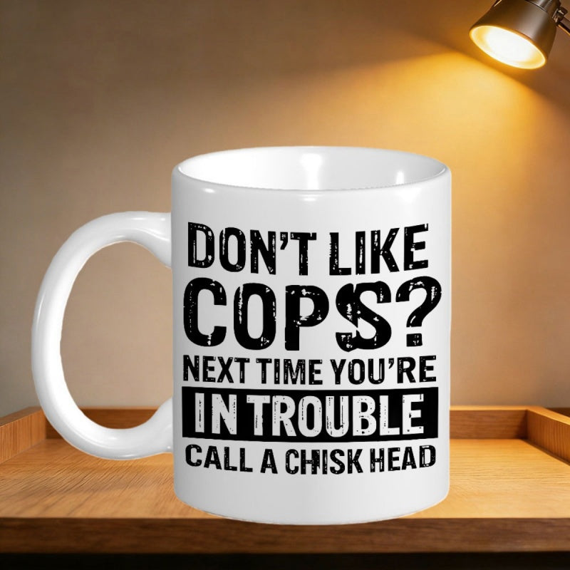 Tailorly White Ceramic 11 oz Mug - Dont Like Cops Next Time Youre In Trouble Call A Chisk Head Bold Distressed Black Sans Serif Lettering Against A Minimalist