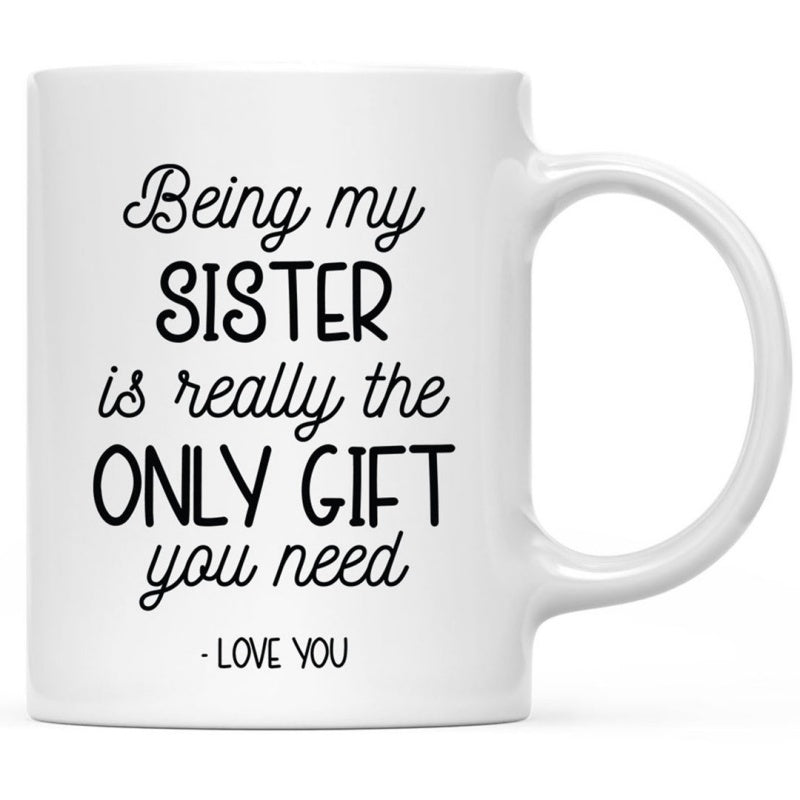 Tailorly White Ceramic 11 oz Mug - Being My Sister Is Really The Only Gift You Need Love You Minimalist Elegant Black Script Writing On Polished Smooth Surface