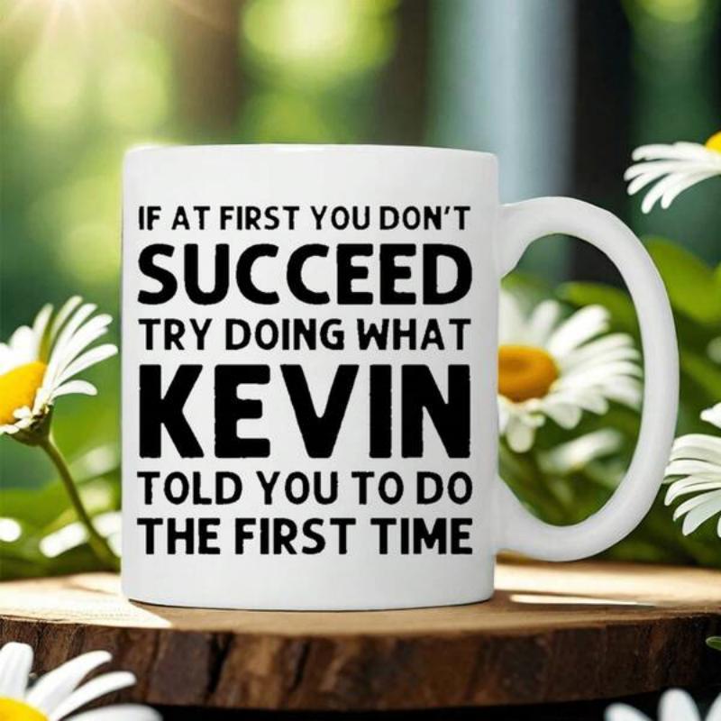 Tailorly White Ceramic 11 oz Mug - If At First You Don't Succeed Try Doing What Kevin Told You To Do The First Time Simple White Ceramic Background With Strong
