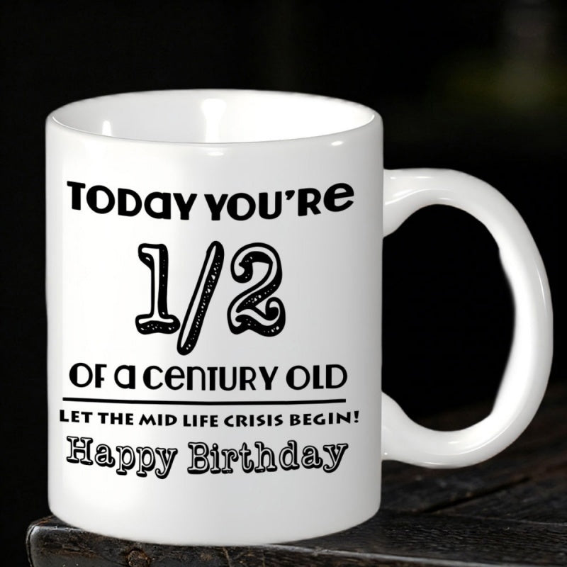 Tailorly White Ceramic 11 oz Mug - Today Youre 1 2 Of A Century Old Let The Mid Life Crisis Begin Happy Birthday Minimalist White Ceramic With Bold Black