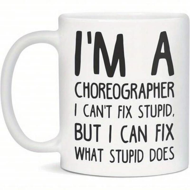 Tailorly White Ceramic 11 oz Mug - I'm A Choreographer I Can't Fix Stupid But I Can Fix What Stupid Does Minimalist Featuring Bold Black Hand Drawn Style Lettering