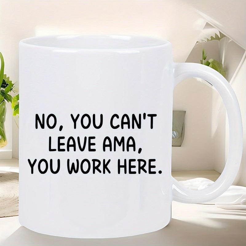 Tailorly White Ceramic 11 oz Mug - No You Cant Leave Ama You Work Here Humorous Workplace Quote Printed In Bold Black Sans Serif Typography Sign