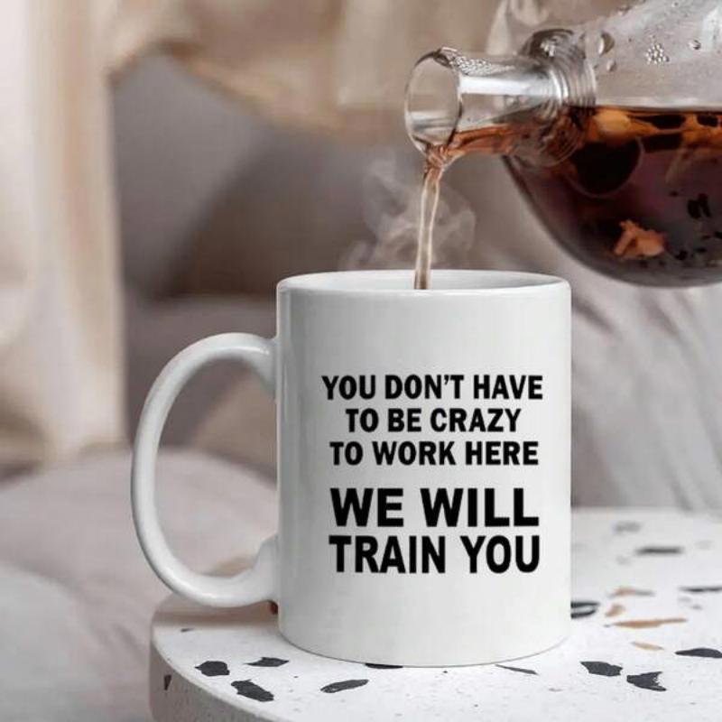 Tailorly White Ceramic 11 oz Mug - You Don't Have To Be Crazy To Work Here We Will Train You Minimalist White Ceramic Kitchenware With Bold Black Typography And