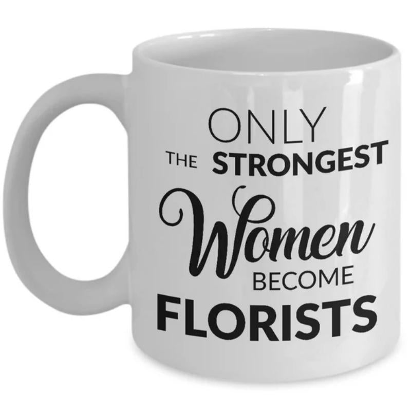 Tailorly White Ceramic 11 oz Mug - Only The Strongest Women Become Florists Minimalist Typographic Layout Featuring Elegant Cursive Script And Bold Block Lettering