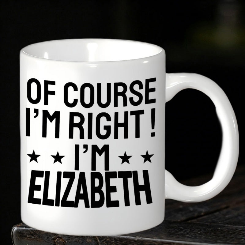 Tailorly White Ceramic 11 oz Mug - Of Course I Am Right I Am Elizabeth Bold Black Typography Featuring Four Symmetrical Minimalist Stars Across