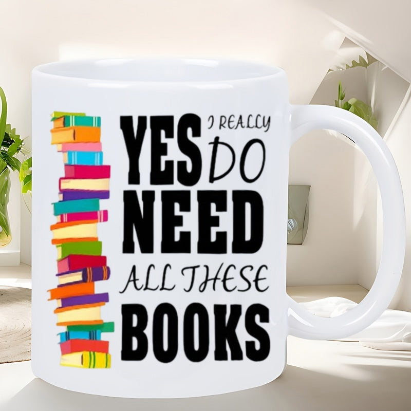Tailorly White Ceramic 11 oz Mug - Yes I Really Do Need All These Books Colorful Stack Of Various Novels Arranged In A Tall Vibrant Vertical Stack