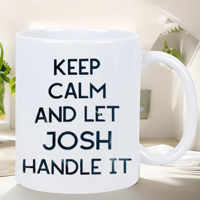 Tailorly White Ceramic 11 oz Mug - Keep Calm And Let Josh Handle It Bold Black Letters Centered On A Minimalist