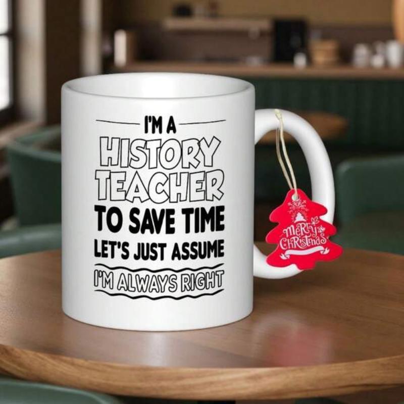 Tailorly White Ceramic 11 oz Mug - Im A History Teacher To Save Time Lets Just Assume Im Always Right Merry Christmas Clean Bold Typographic Layout Featuring
