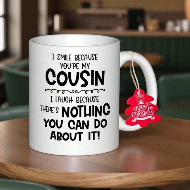 Tailorly White Ceramic 11 oz Mug - I Smile Because Youre My Cousin I Laugh Because Theres Nothing You Can Do About It Pure With Simple Minimalist Typography Mug