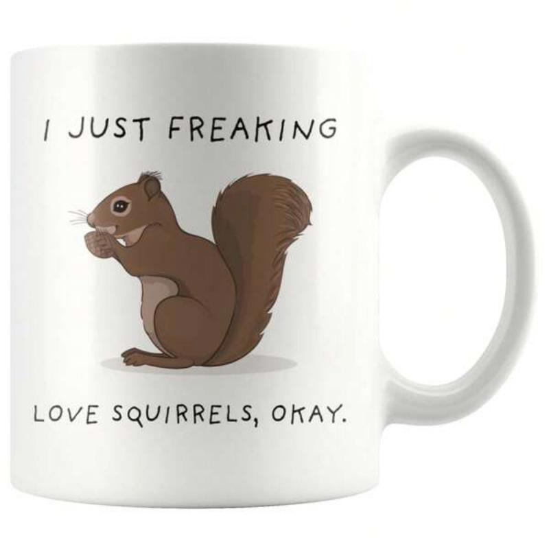 Tailorly White Ceramic 11 oz Mug - I Just Freaking Love Squirrels Okay Charming Little Brown Woodsy Holding A Nut Eating Peacefully Squirrel