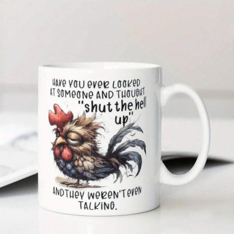 Tailorly White Ceramic 11 oz Mug - Have You Ever Looked At Someone And Thought Shut The Hell Up And They Werent Even Talking Funny Rooster With Messy Feathers