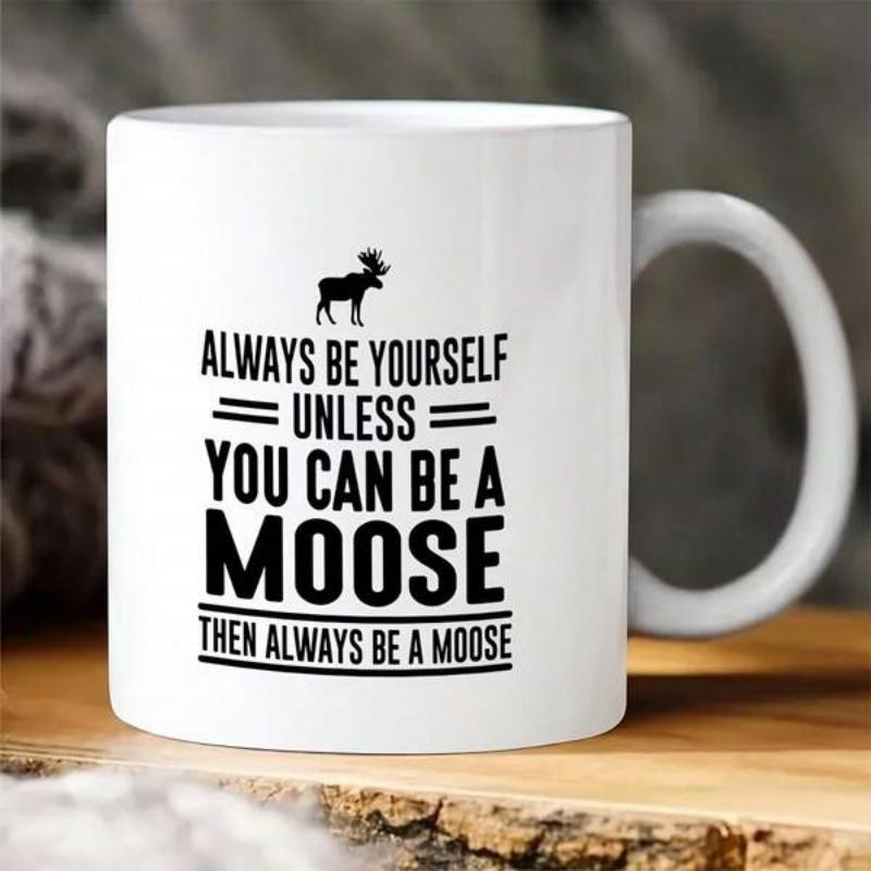 Tailorly White Ceramic 11 oz Mug - Always Be Yourself Unless You Can Be A Moose Then Always Be A Moose Minimalist Black Forest Animal Silhouette Above Bold