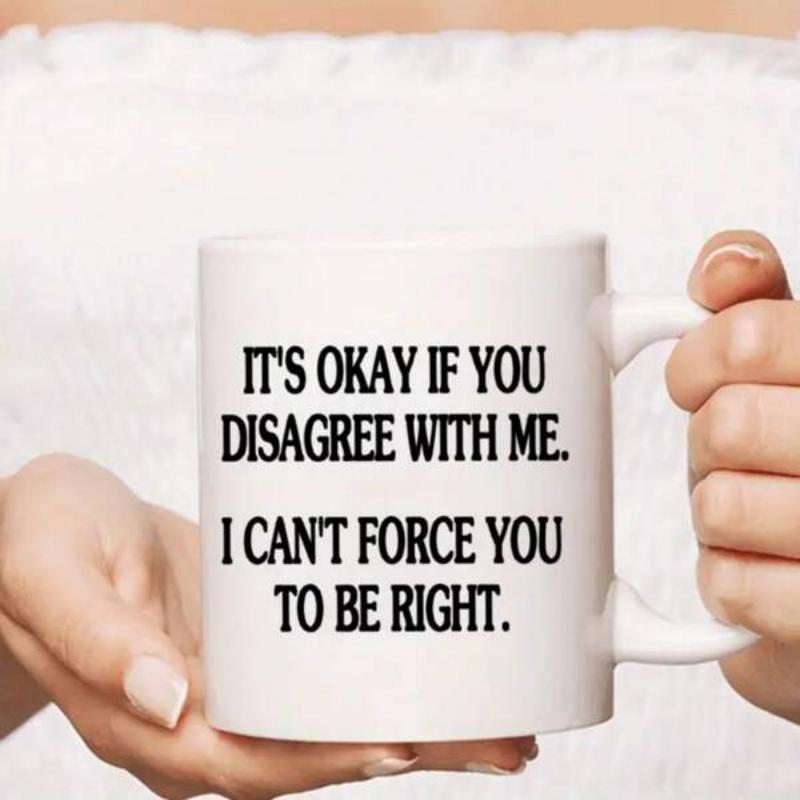 Tailorly White Ceramic 11 oz Mug - Its Okay If You Disagree With Me I Cant Force You To Be Right Minimalist White Ceramic Vessel Featuring Bold Sarcastic