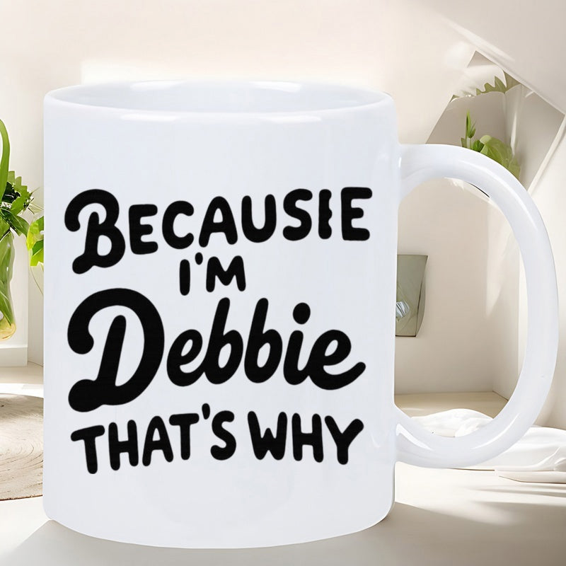 Tailorly White Ceramic 11 oz Mug - Because I M Debbie That S Why Solid Black Bold Typography On A Clean White Surface Mug