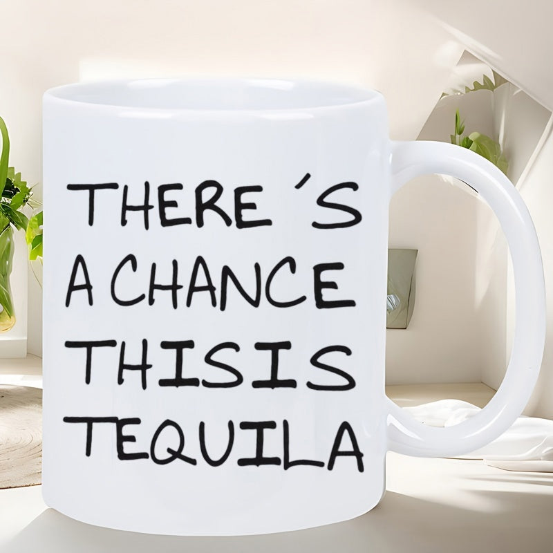 Tailorly White Ceramic 11 oz Mug - Theres A Chance This Is Tequila Simple White Ceramic Vessel Featuring Black Handwritten Style Typography Mug