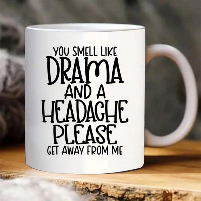 Tailorly White Ceramic 11 oz Mug - You Smell Like Drama And A Headache Please Get Away From Me Minimalist Black Typography Styled With Modern Bold Handlettering