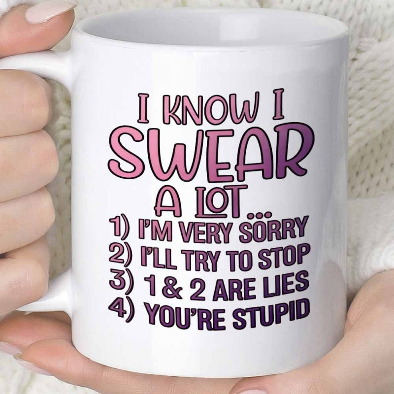 Tailorly White Ceramic 11 oz Mug - I Know I Swear A Lot Im Very Sorry Ill Try To Stop 1 2 Are Lies Youre Stupid Bold Purple Playful Typography Arranged Vertically