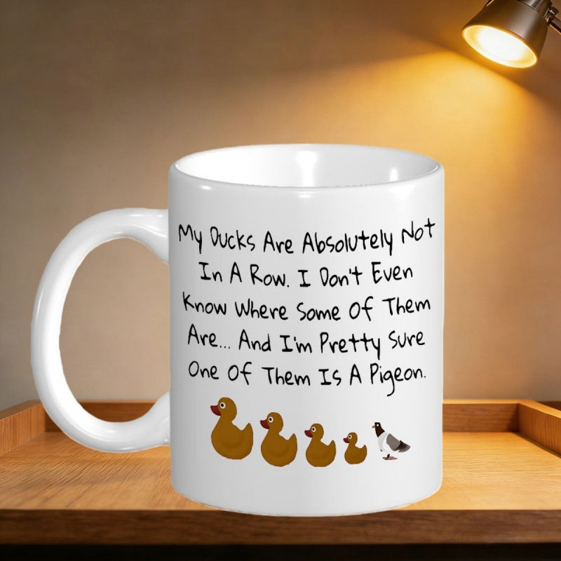 Tailorly White Ceramic 11 oz Mug - My Ducks Are Absolutely Not In A Row I Dont Even Know Where Some Of Them Are And Im Pretty Sure One Of Them Is A Pigeon Playful