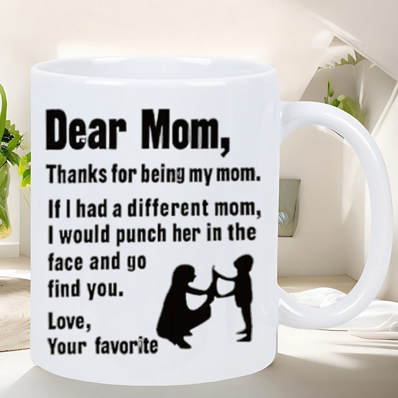 Tailorly White Ceramic 11 oz Mug - Dear Mom Thanks For Being My Mom If I Had A Different Mom I Would Punch Her In The Face And Go Find You Love Your Favorite