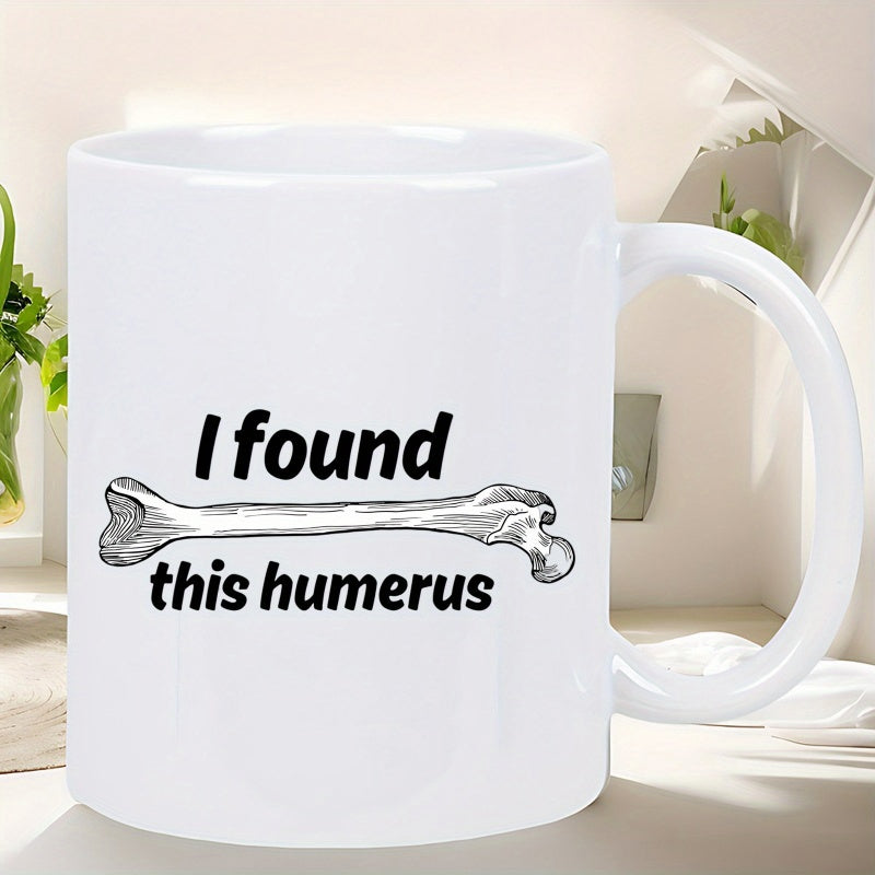 Tailorly White Ceramic 11 oz Mug - I Found This Humerus Anatomical Sketch Of A Human Bone With Funny Medical Pun Bone