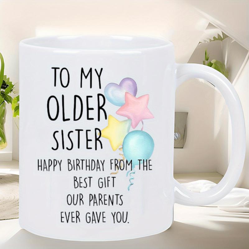 Tailorly White Ceramic 11 oz Mug - To My Older Sister Happy Birthday From The Best Gift Our Parents Ever Gave You Colorful Pastel Heart And Star Shaped Balloons