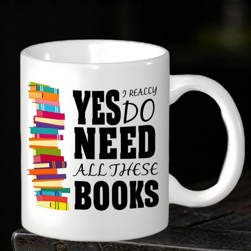 Tailorly White Ceramic 11 oz Mug - I Really Yes Do Need All These Books Colorful Tall Stack Of Literature Resting Beside Bold Inspiring Typography Books