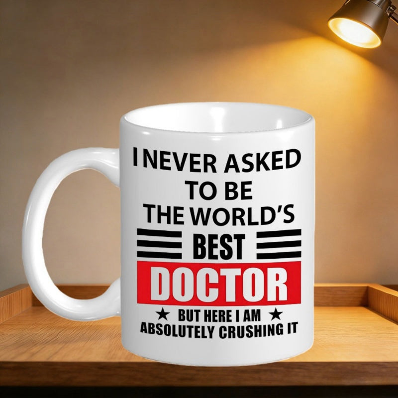 Tailorly White Ceramic 11 oz Mug - I Never Asked To Be The World's Best Doctor But Here I Am Absolutely Crushing It Symmetrical Linear Elements Featuring Bold Red