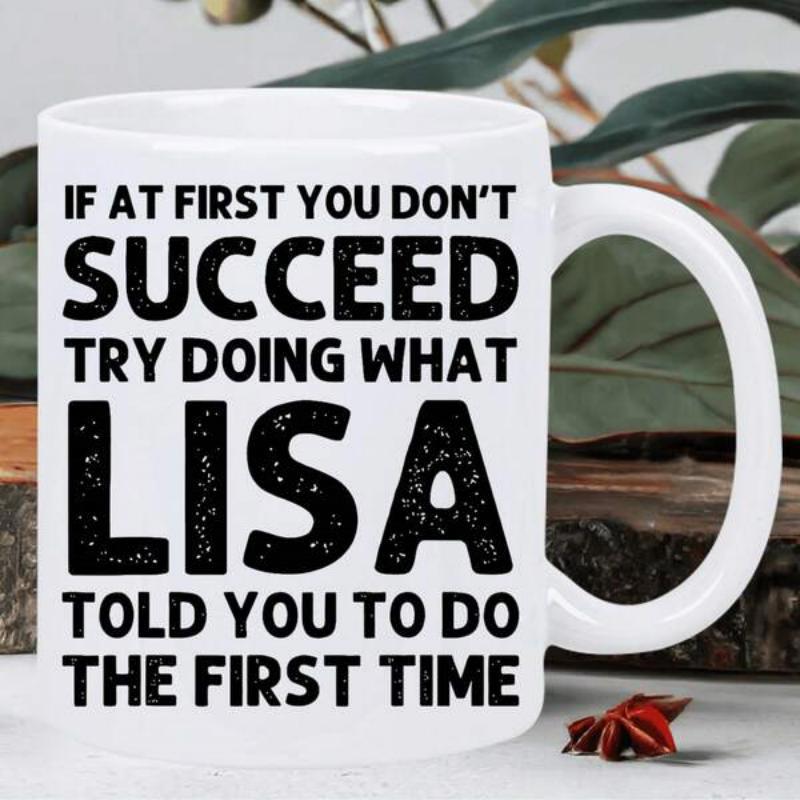 Tailorly White Ceramic 11 oz Mug - If At First You Don't Succeed Try Doing What Lisa Told You To Do The First Time Minimalist White Ceramic Vessel Featuring Bold